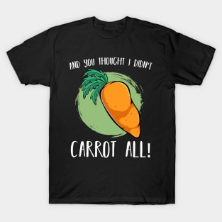 Carrots - And You Thought I Didn't Carrot All - Vegan Pun T-Shirt